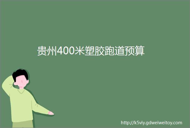 贵州400米塑胶跑道预算